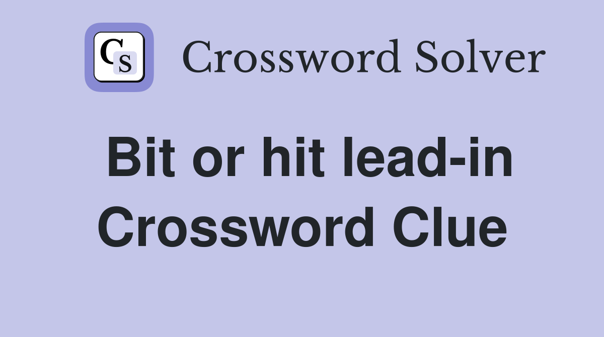 Bit or hit lead-in Crossword Clue
