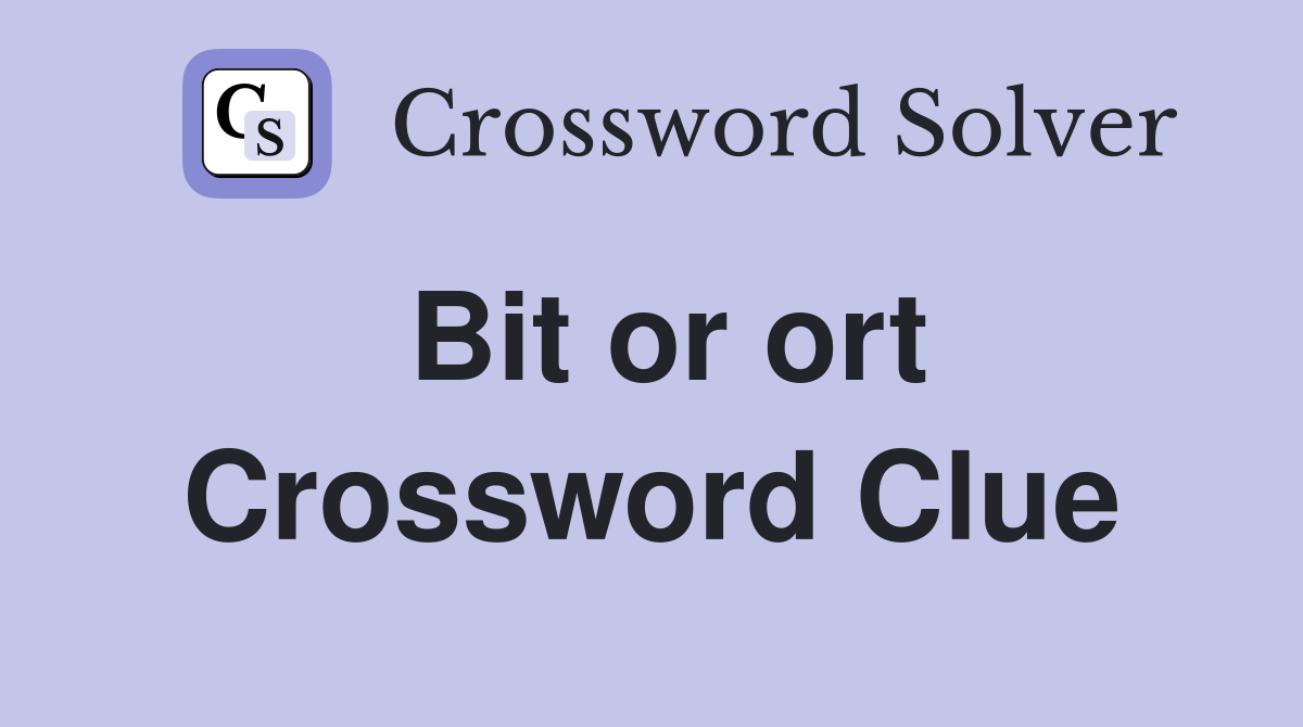 Bit or ort Crossword Clue