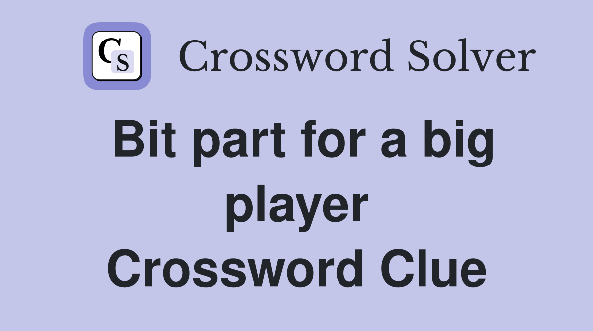 Bit part for a big player Crossword Clue
