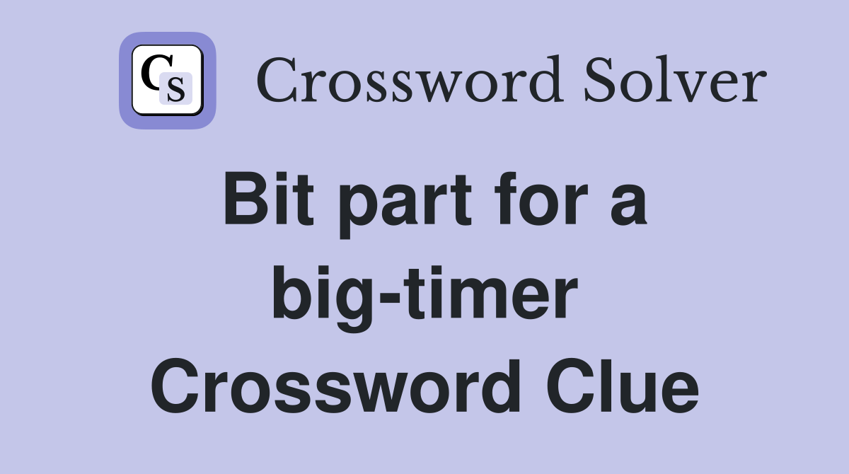Bit part for a big-timer Crossword Clue