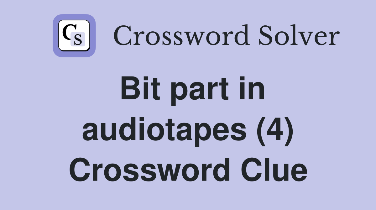 Bit part in audiotapes (4) Crossword Clue