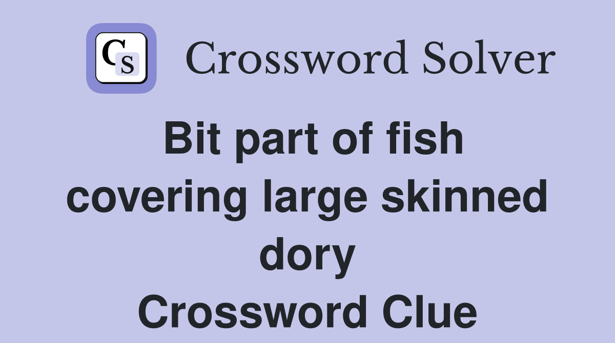 Bit part of fish covering large skinned dory Crossword Clue