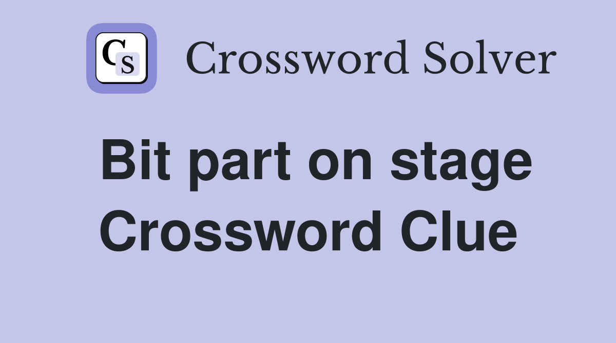 Bit part on stage Crossword Clue