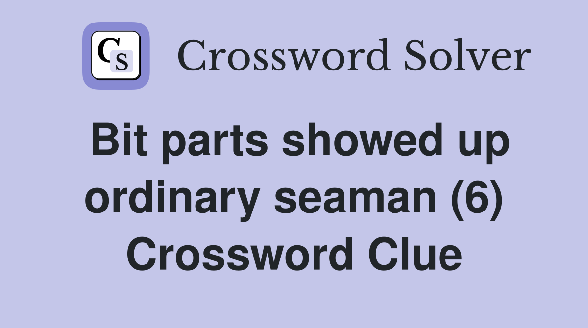 Bit parts showed up ordinary seaman (6) Crossword Clue