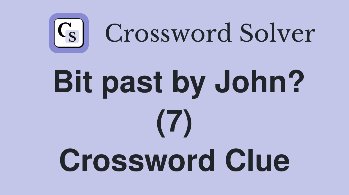 Bit past by John? (7) Crossword Clue