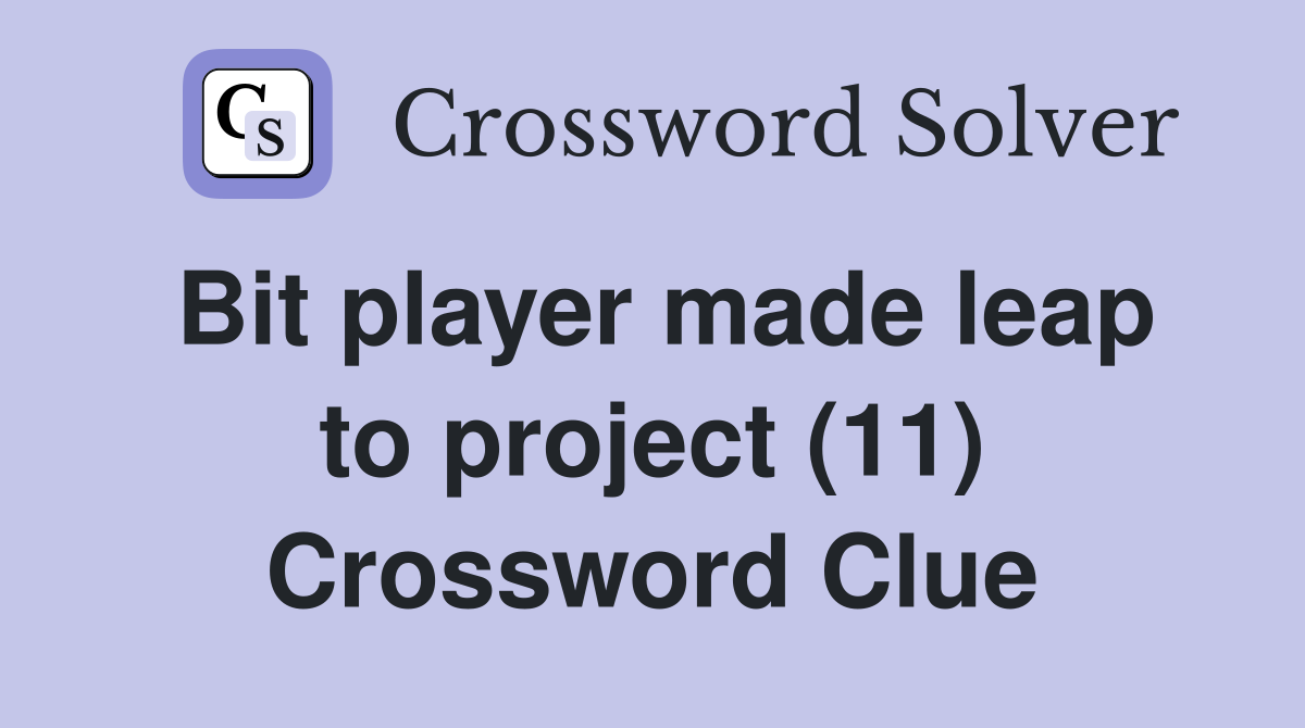 Bit player made leap to project (11) Crossword Clue