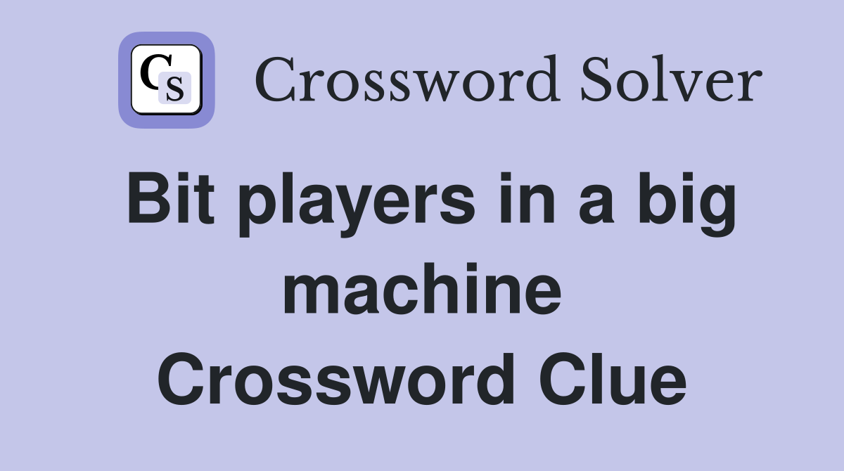 Bit players in a big machine Crossword Clue