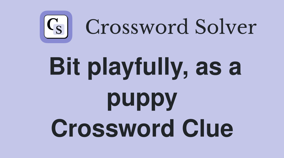 Bit playfully, as a puppy Crossword Clue