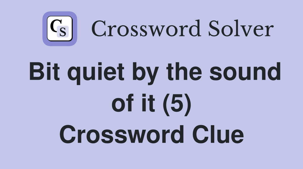 Bit quiet by the sound of it (5) Crossword Clue