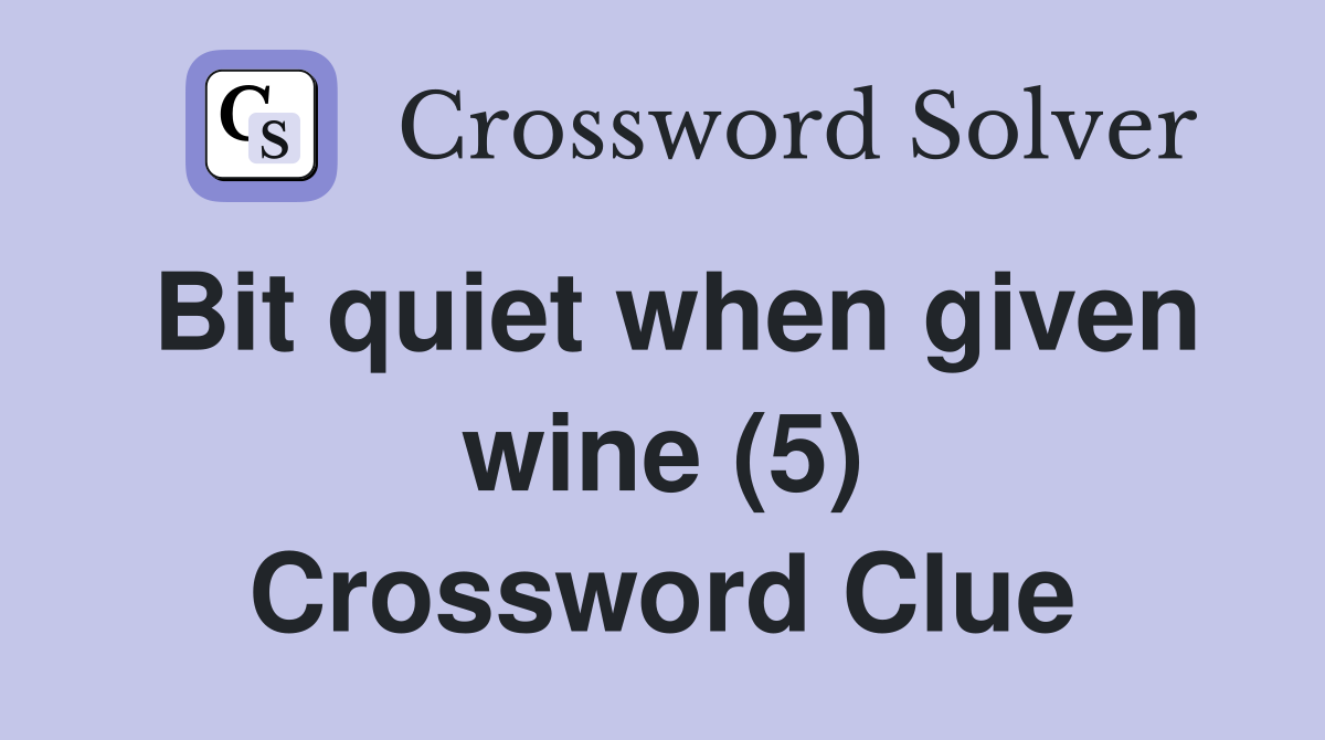 Bit quiet when given wine (5) Crossword Clue