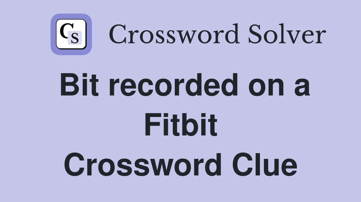 Bit recorded on a Fitbit Crossword Clue