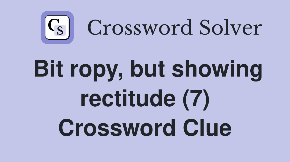 Bit ropy, but showing rectitude (7) Crossword Clue