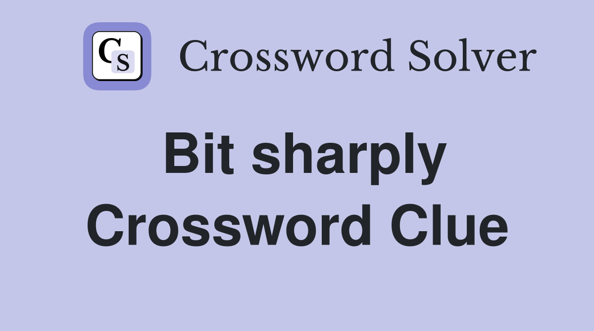 Bit sharply Crossword Clue
