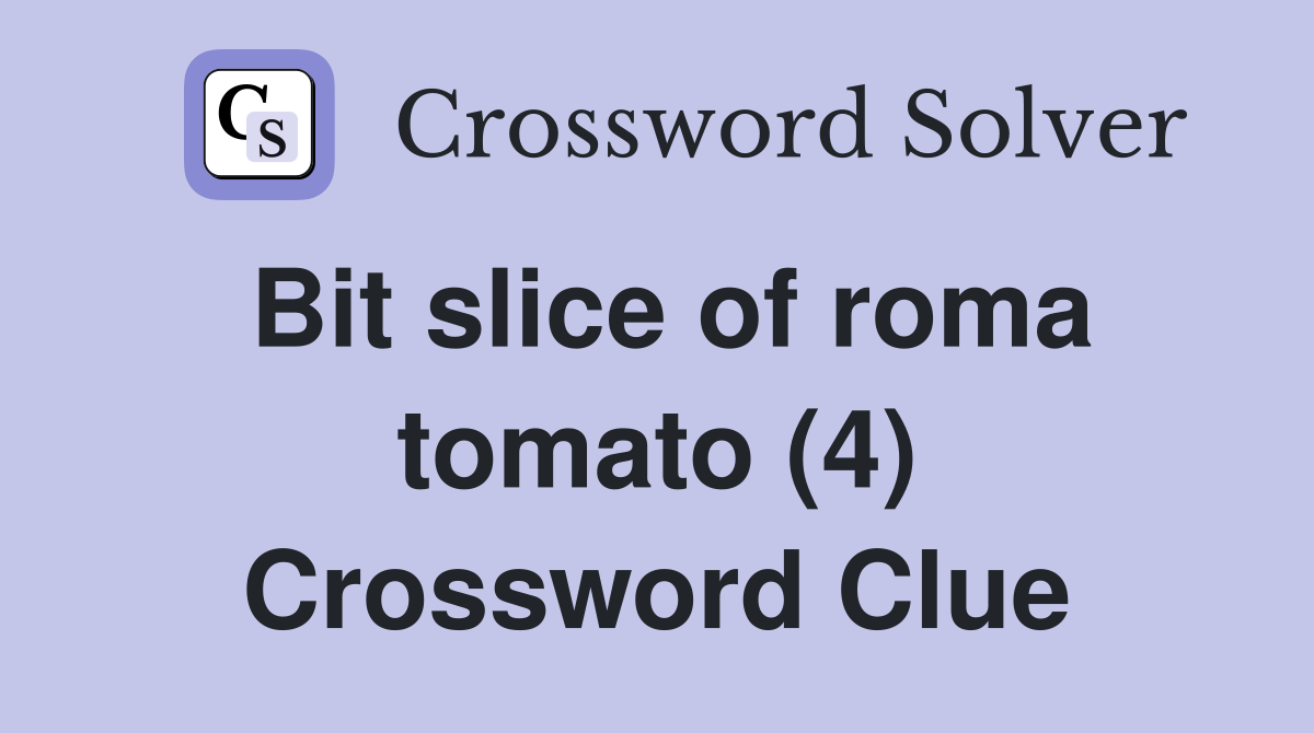 Bit slice of roma tomato (4) Crossword Clue