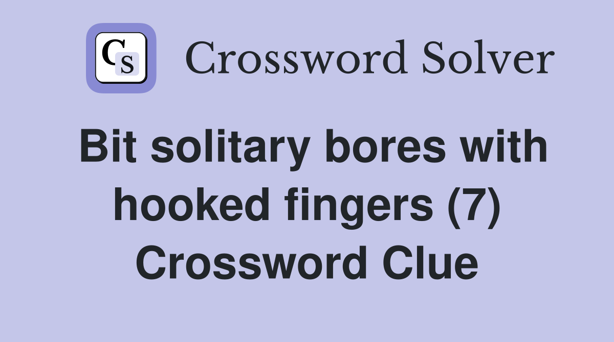 Bit solitary bores with hooked fingers (7) Crossword Clue