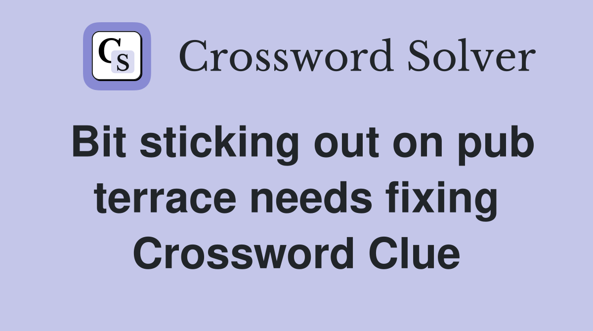 Bit sticking out on pub terrace needs fixing Crossword Clue