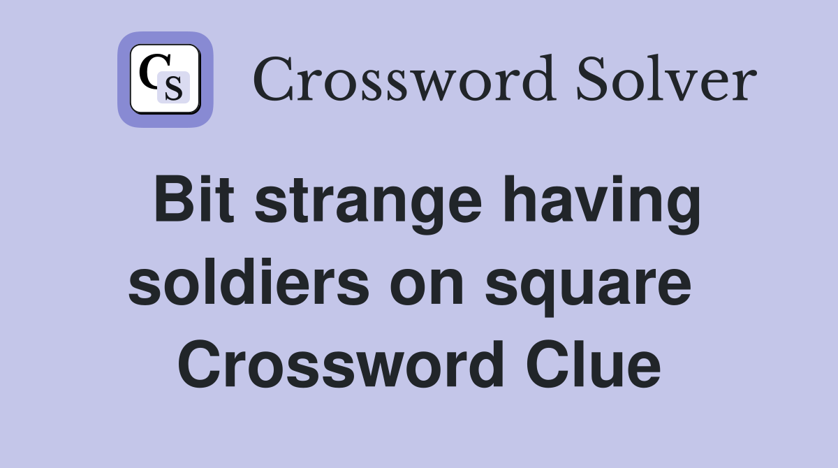 Bit strange having soldiers on square  Crossword Clue