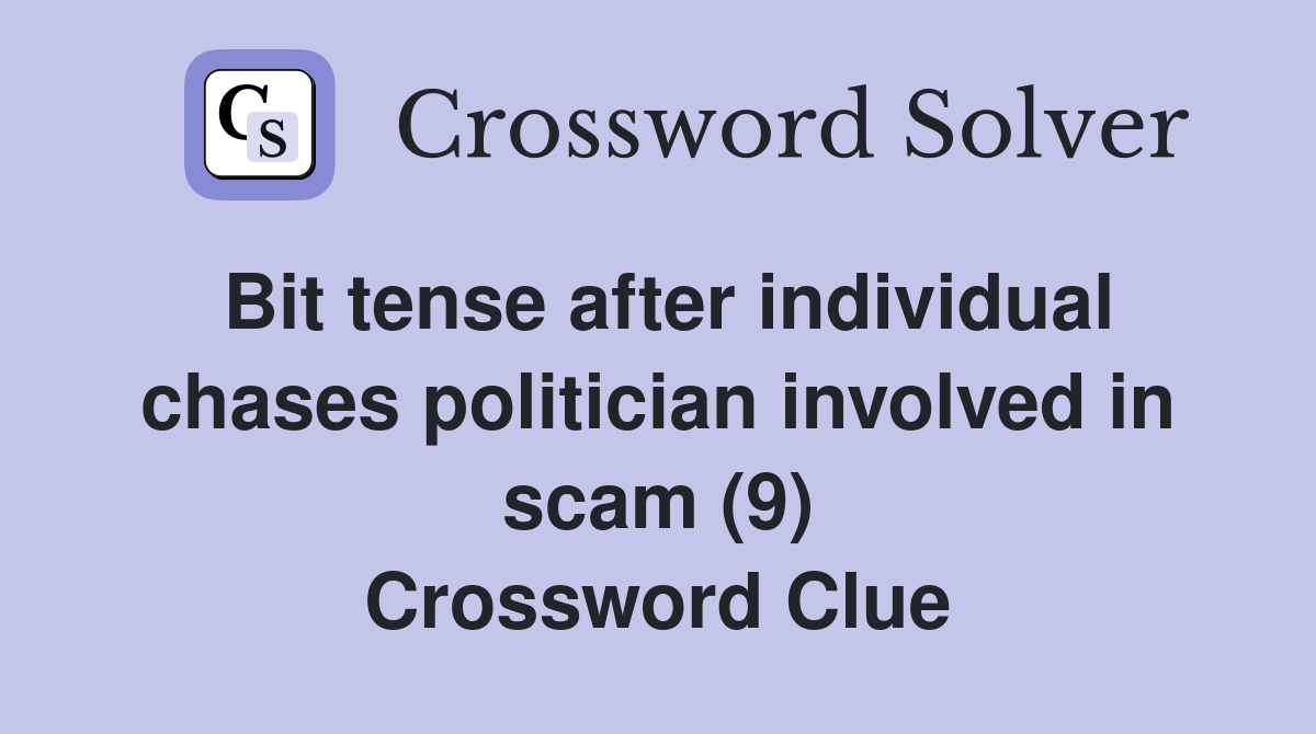Bit tense after individual chases politician involved in scam (9) Crossword Clue