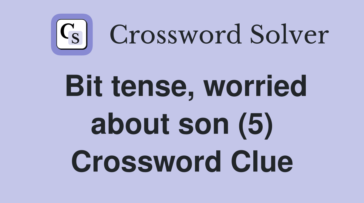Bit tense, worried about son (5) Crossword Clue