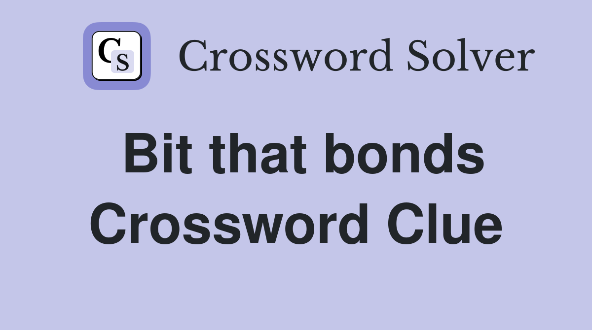 Bit that bonds Crossword Clue