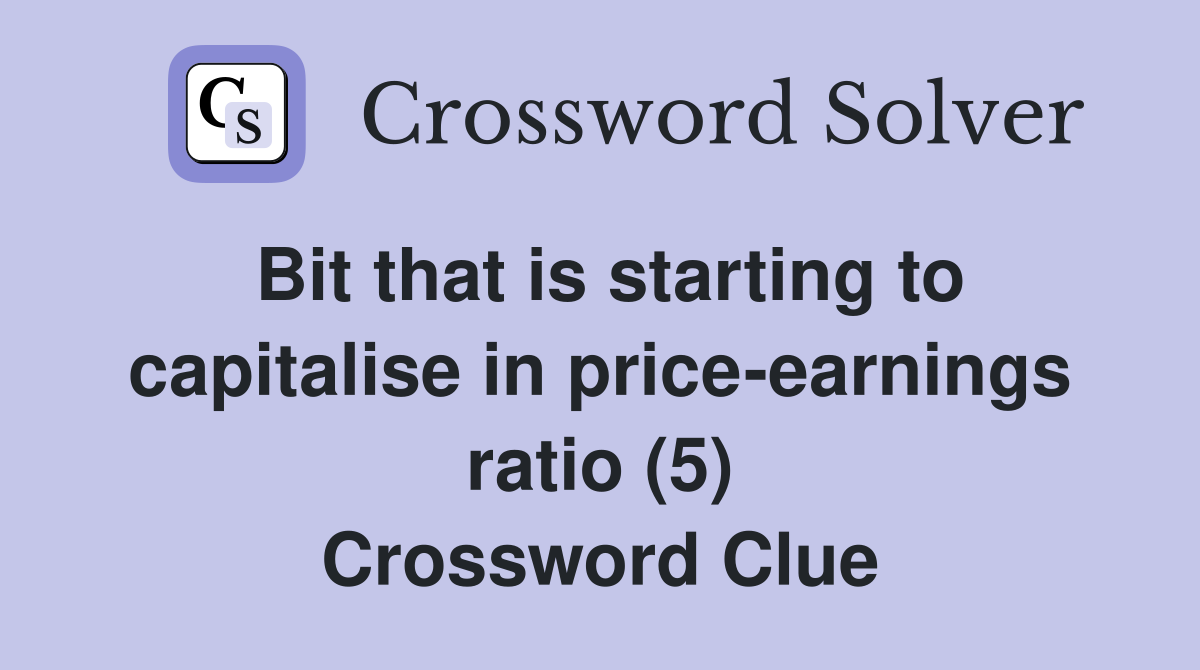 Bit that is starting to capitalise in price-earnings ratio (5) Crossword Clue