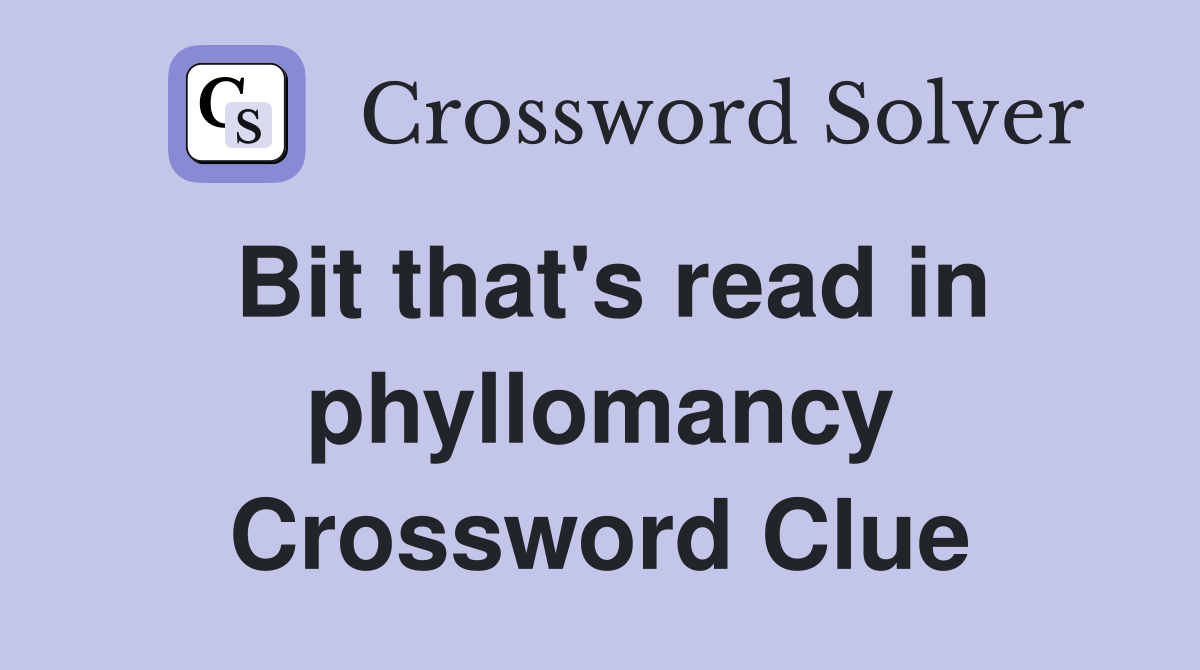 Bit that's read in phyllomancy Crossword Clue