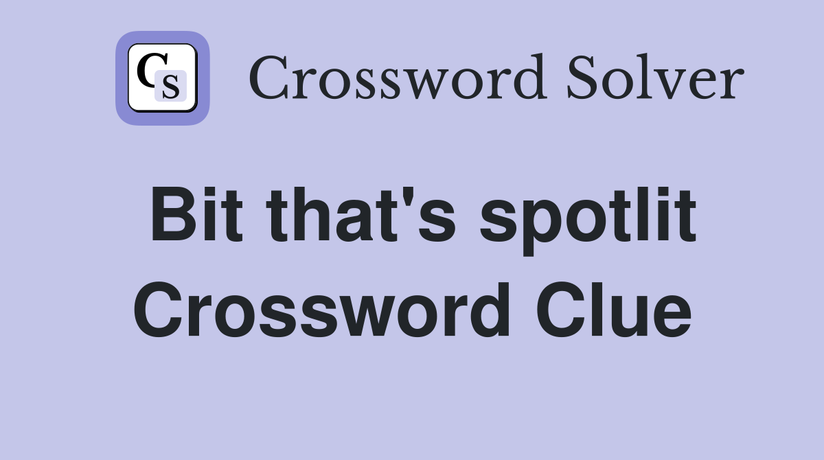 Bit that's spotlit Crossword Clue