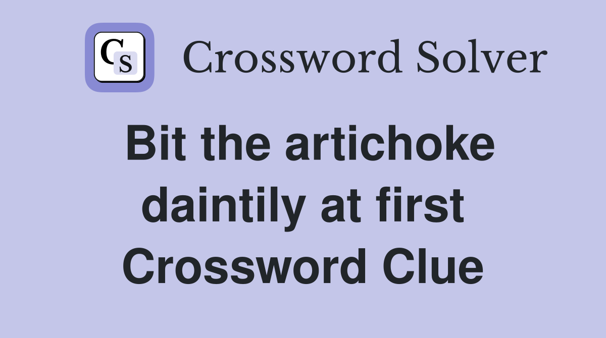 Bit the artichoke daintily at first Crossword Clue