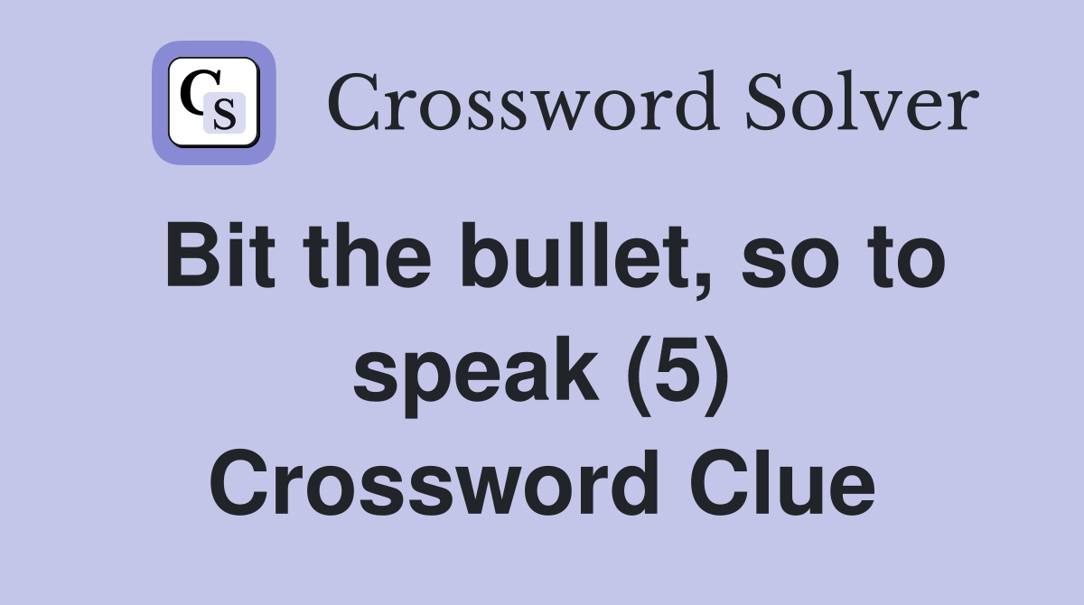 Bit the bullet, so to speak (5) Crossword Clue