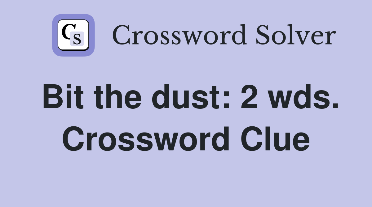 Bit the dust: 2 wds. Crossword Clue