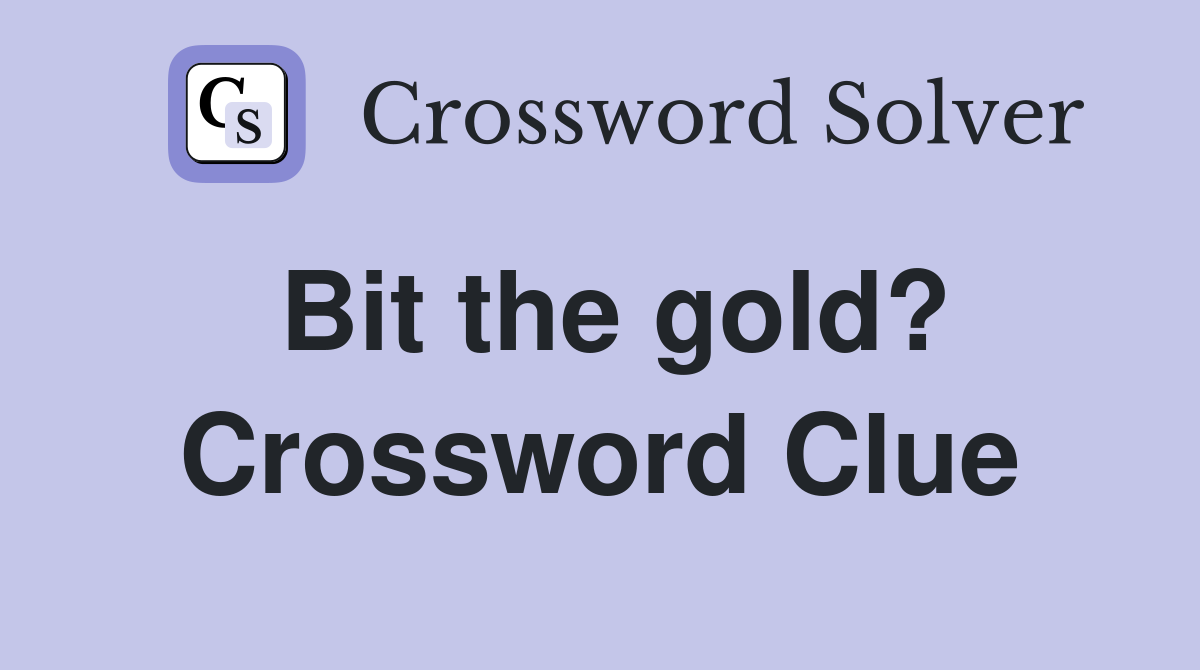 Bit the gold? Crossword Clue