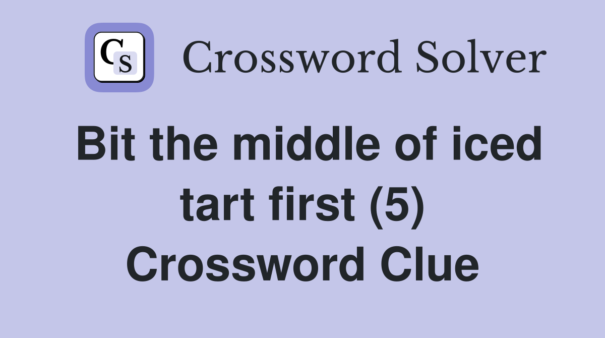 Bit the middle of iced tart first (5) Crossword Clue
