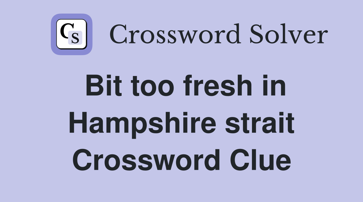 Bit too fresh in Hampshire strait Crossword Clue