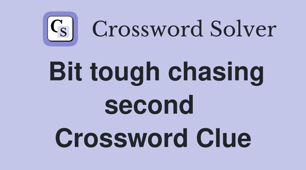 Bit tough chasing second  Crossword Clue