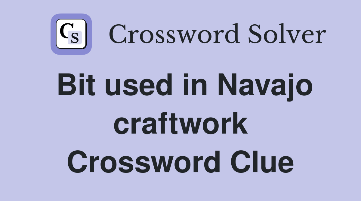 Bit used in Navajo craftwork Crossword Clue