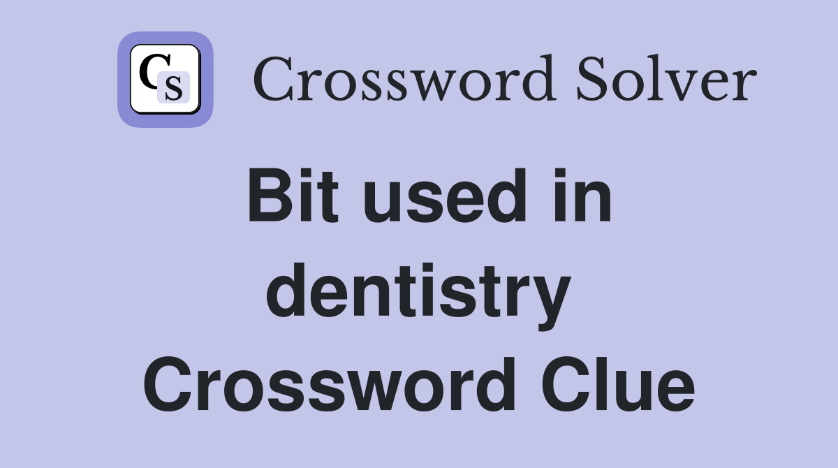 Bit used in dentistry Crossword Clue