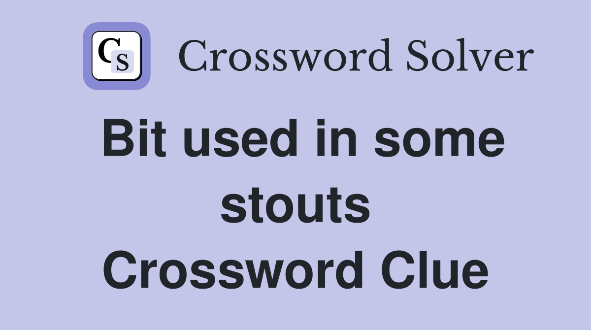 Bit used in some stouts Crossword Clue