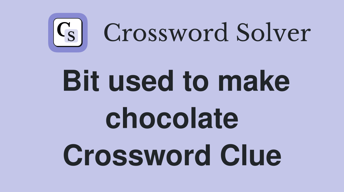Bit used to make chocolate Crossword Clue