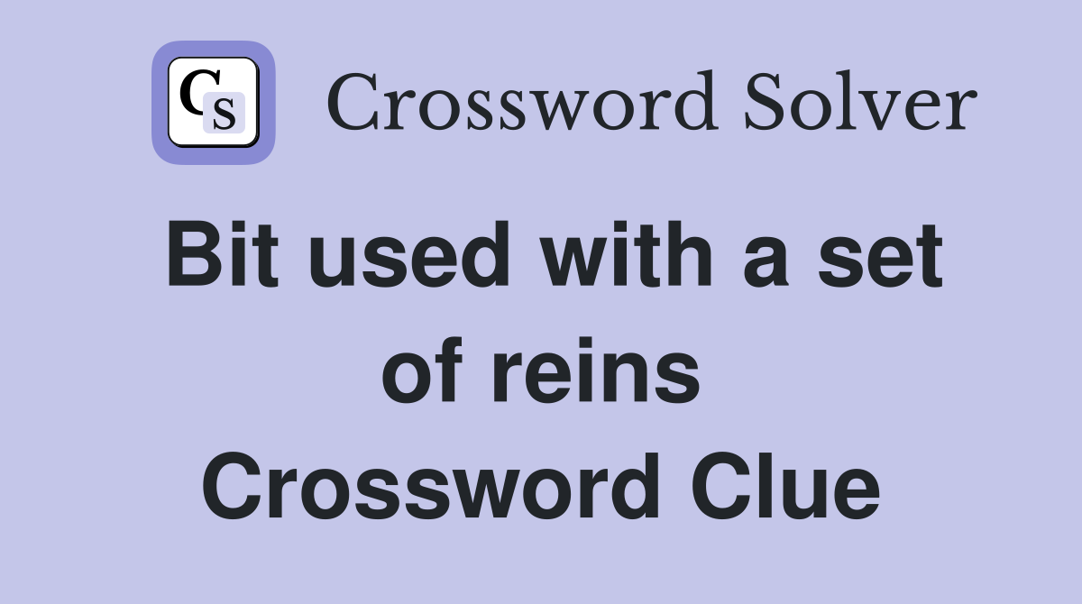 Bit used with a set of reins Crossword Clue