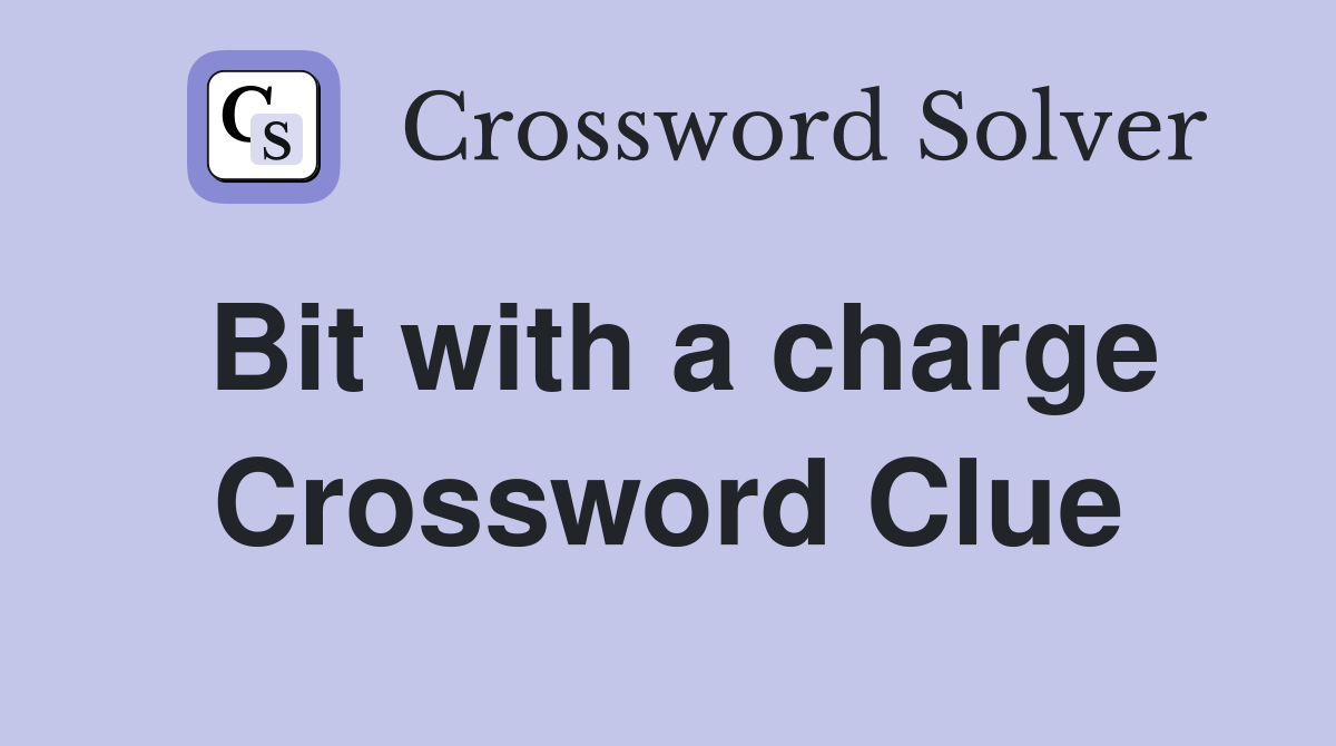 Bit with a charge Crossword Clue