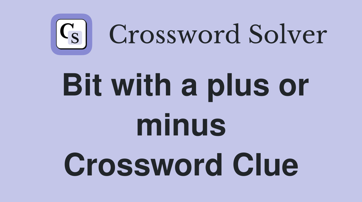 Bit with a plus or minus Crossword Clue