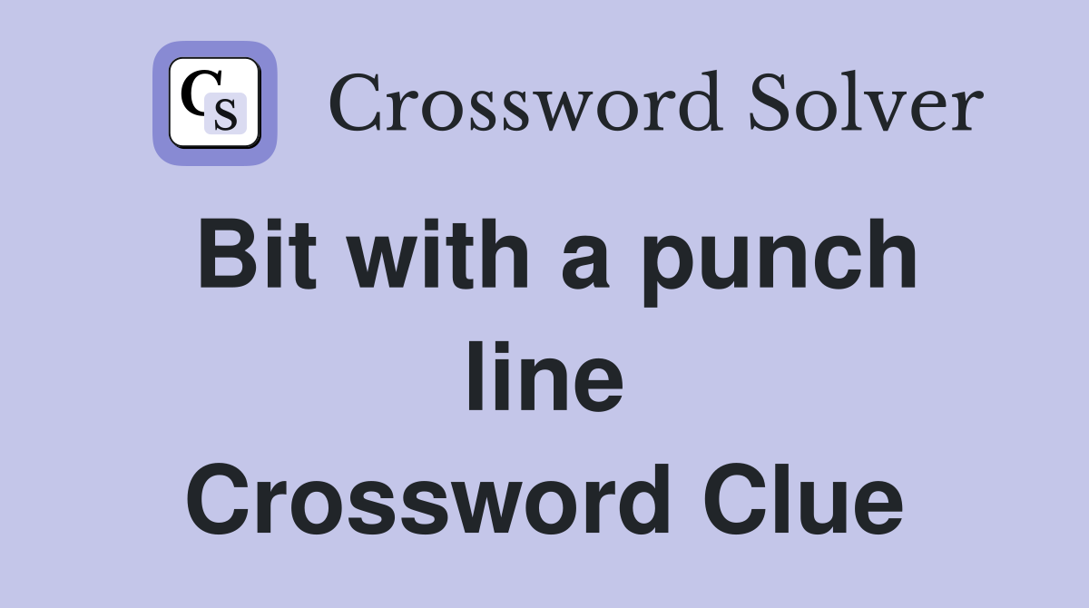 Bit with a punch line Crossword Clue