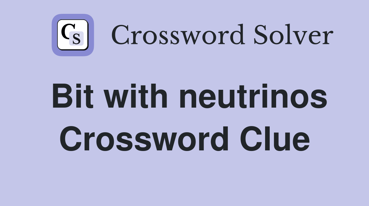 Bit with neutrinos Crossword Clue