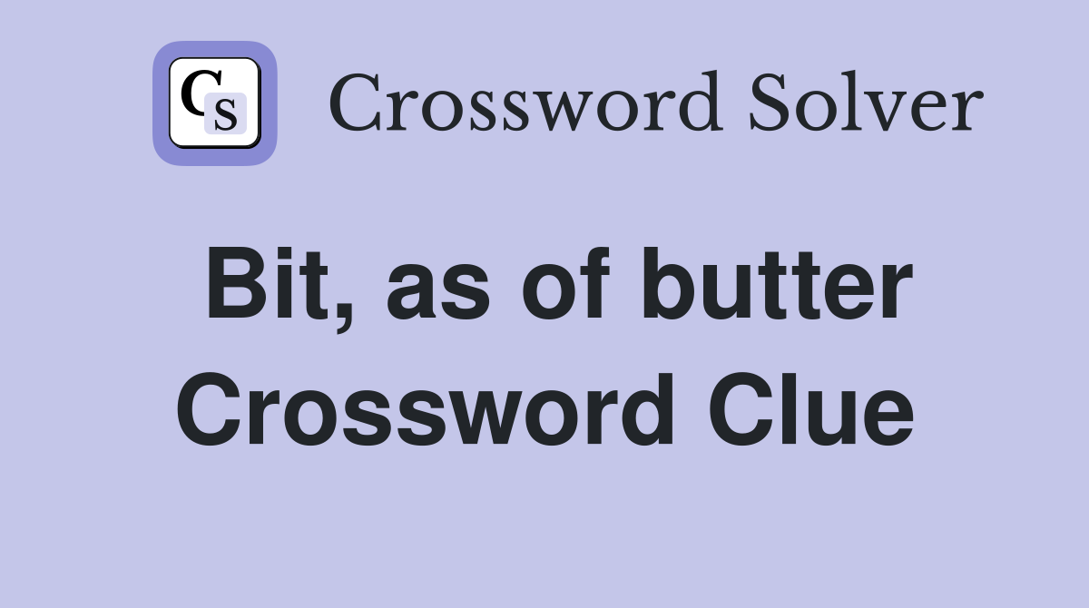 Bit, as of butter Crossword Clue