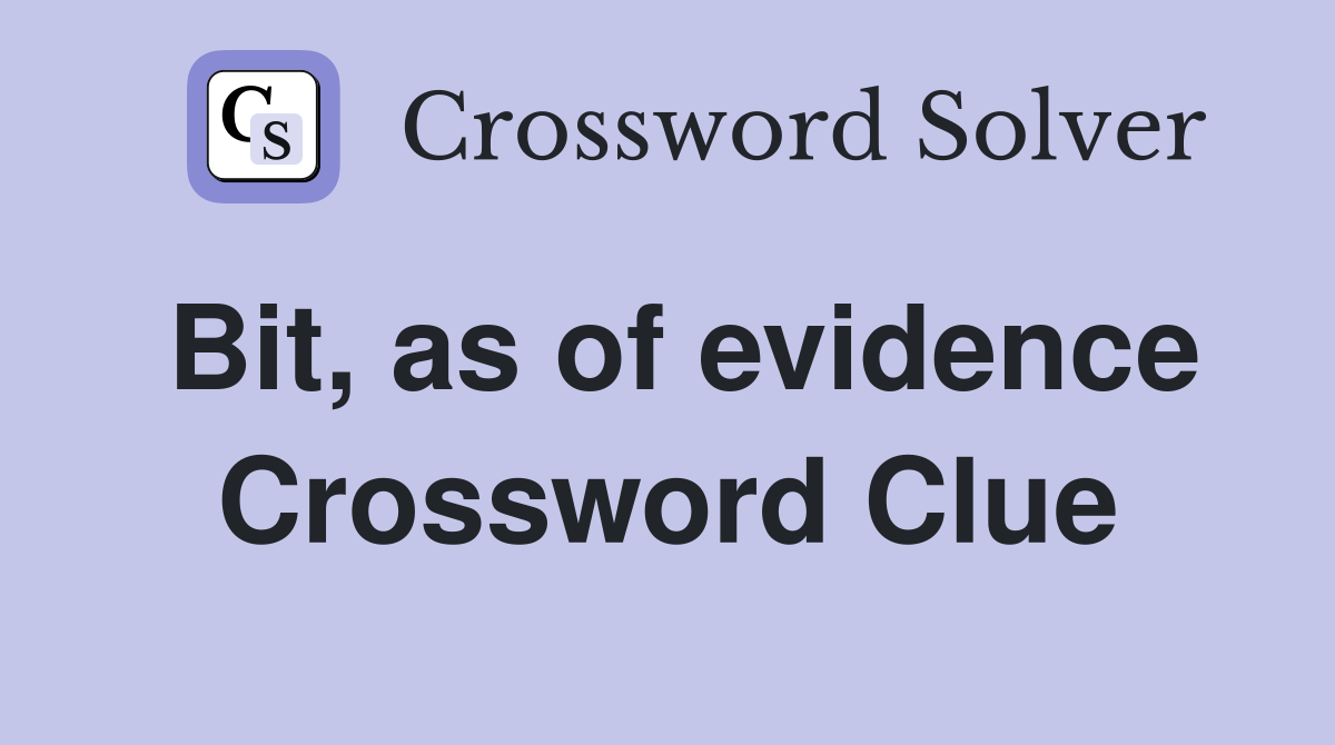 Bit, as of evidence Crossword Clue