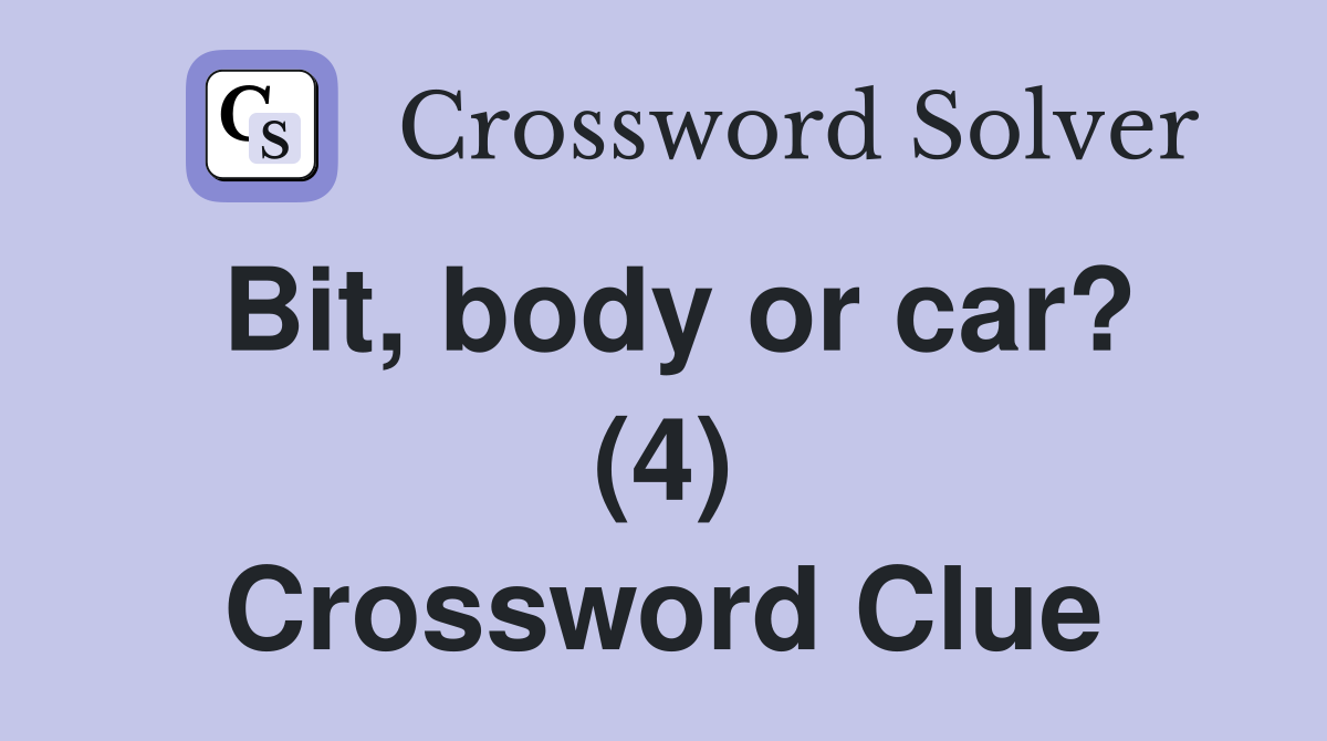 Bit, body or car? (4) Crossword Clue