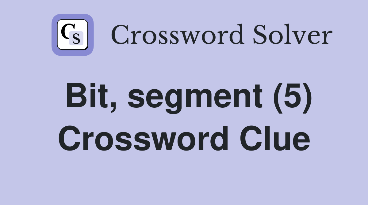 Bit, segment (5) Crossword Clue