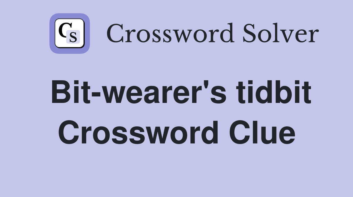 Bit-wearer's tidbit Crossword Clue
