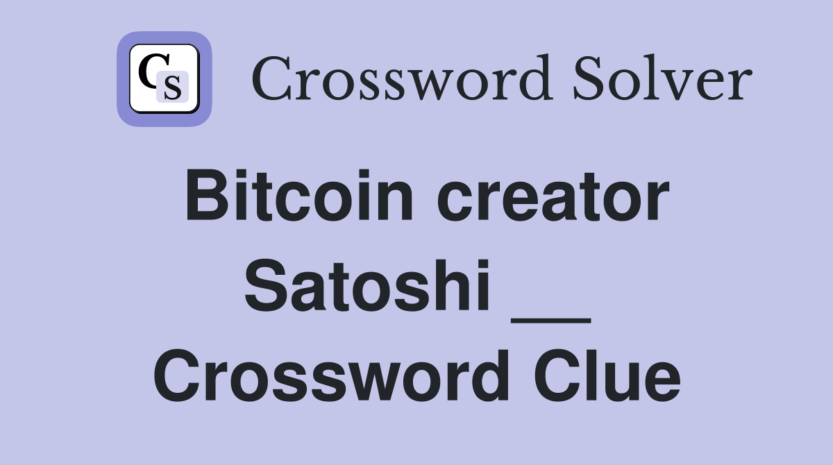 Bitcoin creator Satoshi Crossword Clue Answers Crossword Solver