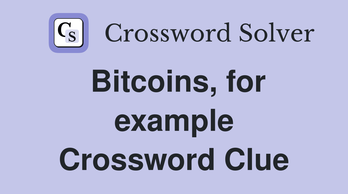 Bitcoins, for example Crossword Clue